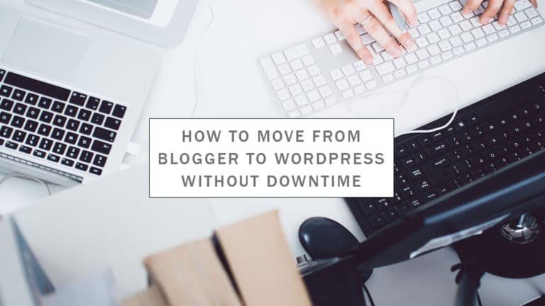 How To Move From Blogger to Wordpress Without Downtime