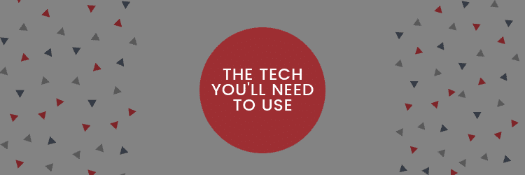 The tech you need to use